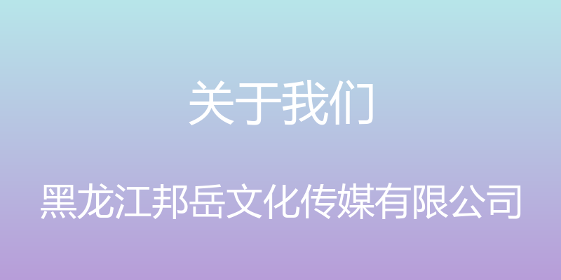 关于我们 - 黑龙江邦岳文化传媒有限公司