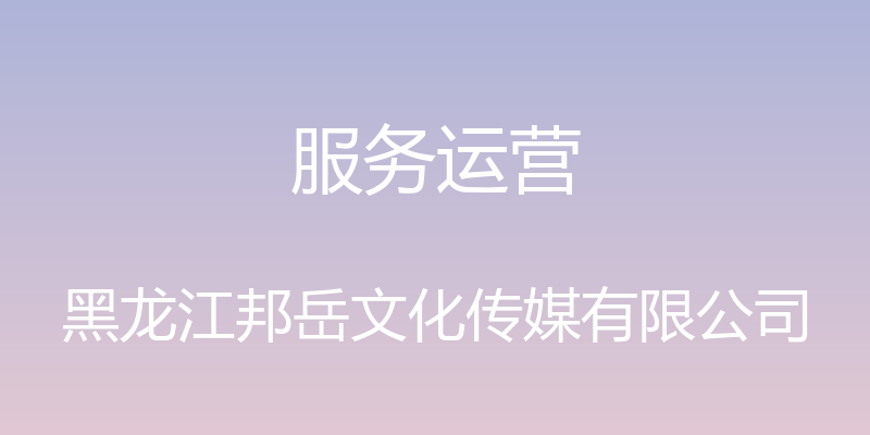 服务运营 - 黑龙江邦岳文化传媒有限公司